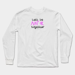 Let's be NOT OK together Long Sleeve T-Shirt